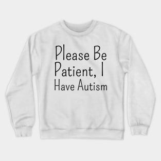 please be patient, i have autism Crewneck Sweatshirt
